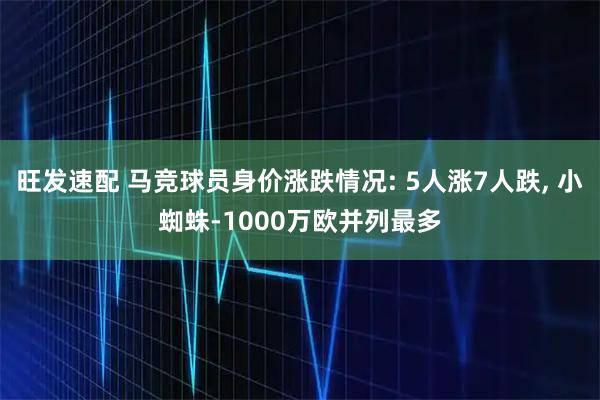 旺发速配 马竞球员身价涨跌情况: 5人涨7人跌, 小蜘蛛-1000万欧并列最多